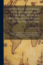 Sketches of Universal History, Sacred and Profane, From the Creation of the World to the Present Time: In Four Parts, Embracing a Concise View of the af Frederick Butler