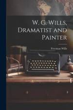 W. G. Wills, Dramatist and Painter af Freeman Wills