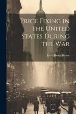 Price Fixing in the United States During the War af Lewis Henry Haney