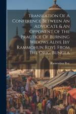 Translation Of A Conference Between An Advocate & An Opponent Of The Practice Of Burning Widows Alive [by Rammohun Roy]. From The Orig. Bungla af Rammohun Roy