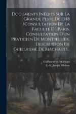 Documents Inédits Sur La Grande Peste De 1348 (consultation De La Faculté De Paris, Consultation D'un Praticien De Montpellier, Description De Guillau af L. -A Joseph Michon