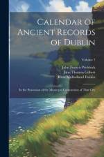 Calendar of Ancient Records of Dublin: In the Possession of the Municipal Corporation of That City; Volume 7 af John Thomas Gilbert