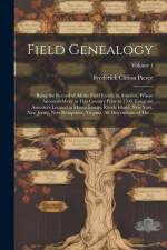 Field Genealogy; Being the Record of All the Field Family in America, Whose Ancestors Were in This Country Prior to 1700. Emigrant Ancestors Located i af Frederick Clifton Pierce