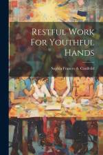 Restful Work For Youthful Hands af Sophia Frances a Caulfeild