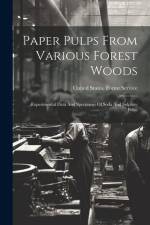 Paper Pulps From Various Forest Woods: Experimental Data And Specimens Of Soda And Sulphite Pulps af United States Forest Service