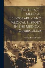 The Uses Of Medical Bibliography And Medical History In The Medical Curriculum af Fielding Hudson Garrison