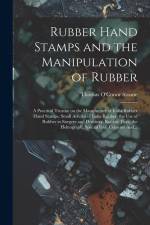 Rubber Hand Stamps and the Manipulation of Rubber; a Practical Treatise on the Manufacture of India Rubber Hand Stamps, Small Articles of India Rubber af Thomas O'Conor Sloane