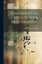 Fundamentals of High School Mathematics .. af Harold Ordway Rugg