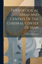 Physiological Areas And Centres Of The Cerebral Cortex Of Man af Charles Karsner Mills