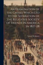 An Examination of the Causes Which Led to the Separation of the Religious Society of Friends in America in 1827-28 af Samuel M. Janney