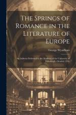 The Springs of Romance in the Literature of Europe: An Address Delivered to the Students of the University of Edinburgh, October 1910 af George Wyndham