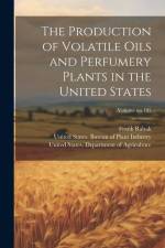 The Production of Volatile Oils and Perfumery Plants in the United States; Volume no.195 af Frank Rabak