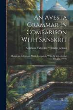 An Avesta Grammar In Comparison With Sanskrit: Phonology, Inflection, Word-formation, With An Introduction On The Avesta af Abraham Valentine Williams Jackson