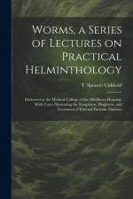 Worms, a Series of Lectures on Practical Helminthology: Delivered at the Medical College of the Middlesex Hospital, With Cases Illustrating the Sympto af T. Spencer (Thomas Spencer) Cobbold
