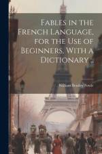 Fables in the French Language, for the Use of Beginners, With a Dictionary .. af William Bentley Fowle