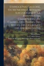 Ethnoge?nie gauloise, ou Me?moires critiques sur l'origine et la parente? des Cimme?riens, des Cimbres, des Ombres, des Belges, des Ligures, et des an af Henri Gaidoz