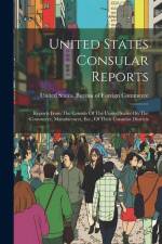 United States Consular Reports: Reports From The Consuls Of The United States On The Commerce, Manufactures, Etc., Of Their Consular Districts af United States Bureau of Foreign Comm