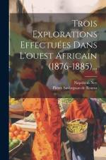 Trois Explorations Effectuées Dans L'ouest Africain (1876-1885)... af Napoléon Ney
