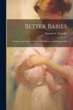 Better Babies; a Guide to the Practical Care of the Mother and Young Child af Samuel A. Visanska
