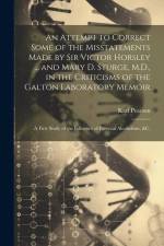 An Attempt to Correct Some of the Misstatements Made by Sir Victor Horsley ... and Mary D. Sturge, M.D., in the Criticisms of the Galton Laboratory Me af Karl Pearson