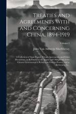 Treaties and Agreements With and Concerning China, 1894-1919; a Collection of State Papers, Private Agreements, and Other Documents, in Reference to t af John van Antwerp Macmurray