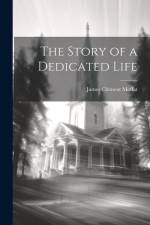 The Story of a Dedicated Life af James Clement Moffat