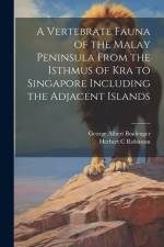 A Vertebrate Fauna of the Malay Peninsula From the Isthmus of Kra to Singapore Including the Adjacent Islands af George Albert Boulenger
