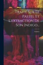Traité Sur Le Pastel Et L'extraction De Son Indigo... af Giobert