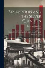 Resumption and the Silver Question: Embracing a Sketch of the Coinage and of the Legal-tender Currencies of the United States and Other Nations. A Han af Henry Varnum Poor