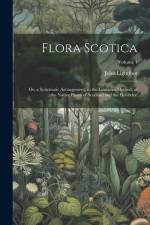 Flora Scotica: Or, a Systematic Arrangement, in the Linnaean Method, of the Native Plants of Scotland and the Hebrides.; Volume 1 af John Lightfoot