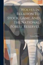 Wolves In Relation To Stock, Game, And The National Forest Reserves af Vernon Bailey