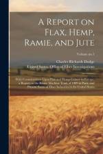 A Report on Flax, Hemp, Ramie, and Jute: With Considerations Upon Flax and Hemp Culture in Europe, a Report on the Ramie Machine Trials of 1889 in Par af Charles Richards Dodge