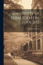 University Of Texas Bulletin, Issue 2132 af University of Texas
