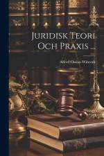 Juridisk Teori Och Praxis ... af Alfred Ossian Winroth