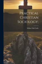 Practical Christian Sociology; af Wilbur Fisk Crafts