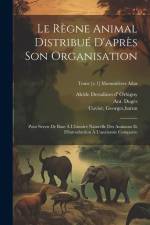 Le règne animal distribué d'après son organisation: Pour servir de base à l'histoire naturelle des animaux et d'introduction à l'anatomie comparée; To af Georges Baron Cuvier