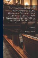 Enciclopedia Giuridica Ovvero Esposizione Organica Della Scienza Del Dirito E Dello Stato Fondata Sui Pricipi Di Una Filosofia Etico-legale; Volume 1 af Heinrich Ahrens