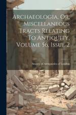 Archaeologia, Or, Miscellaneous Tracts Relating To Antiquity, Volume 56, Issue 2 af Society of Antiquaries of London
