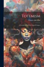 Totemism: A Consideration Of Its Origin & Import af Charles Hill-Tout