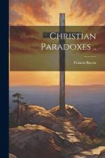 Christian Paradoxes .. af Francis Bacon