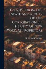 Treatise From The Estate And Rights Of The Corporation Of The City Of New York, As Propietors af Murray Hoffman