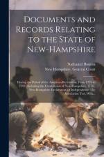Documents and Records Relating to the State of New-Hampshire: During the Period of the American Revolution, From 1776 to 1783; Including the Constitut af Nathaniel Bouton