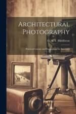 Architectural Photography: Practical Lessons and Suggestions for Amateurs af G. A. T. (George Alexander Middleton