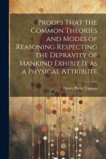 Proofs That the Common Theories and Modes of Reasoning Respecting the Depravity of Mankind Exhibit It as a Physical Attribute af Henry Philip Tappan