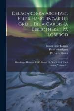 Delagardiska Archivet, Eller Handlingar Ur Grefl. Dela-gardiska Bibliotheket På Löberöd: Handlingar Hörande Till K. Gustaf I: s Och K. Erik Xiv: s His af Petrus E. Oseen