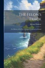 The Felon's Track; or, History of the Late Attempted Outbreak in Ireland af Michael Doheny