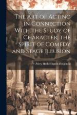 The Art of Acting in Connection With the Study of Character, the Spirit of Comedy and Stage Illusion af Percy Hetherington Fitzgerald