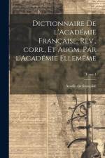 Dictionnaire de l'Académie française. Rev., corr., et augm. par l'Académie ellemême; Tome 1 af Académie Française