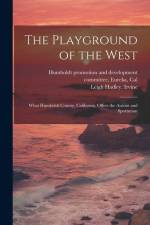 The Playground of the West; What Humboldt County, California, Offers the Autoist and Sportsman af Leigh Hadley Irvine