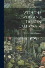 With the Flowers and Trees in California af Charles Francis Saunders